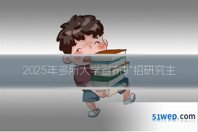 2025年多所大学宣布扩招研究生