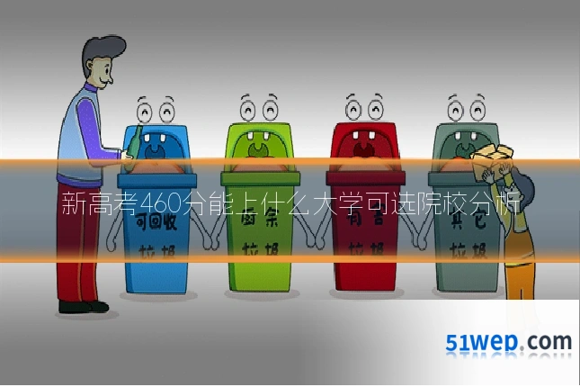 新高考460分能上什么大学可选院校分析