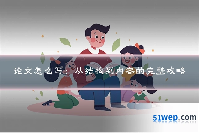 论文怎么写:从结构到内容的完整攻略
