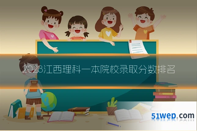 2023江西理科一本院校录取分数排名