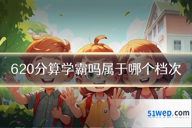 620分算学霸吗属于哪个档次