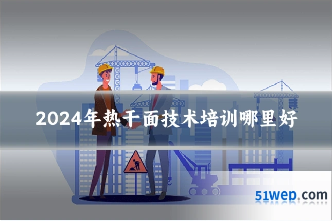 2024年热干面技术培训哪里好