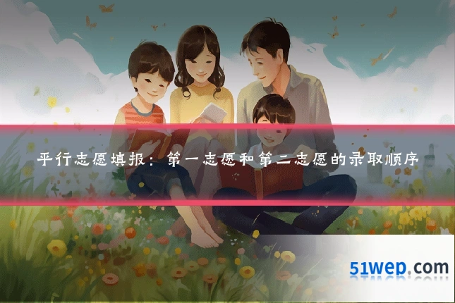 平行志愿填报:第一志愿和第二志愿的录取顺序