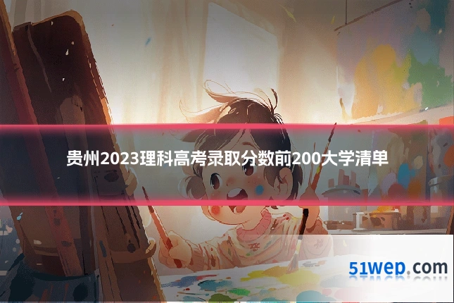 贵州2023理科高考录取分数前200大学清单