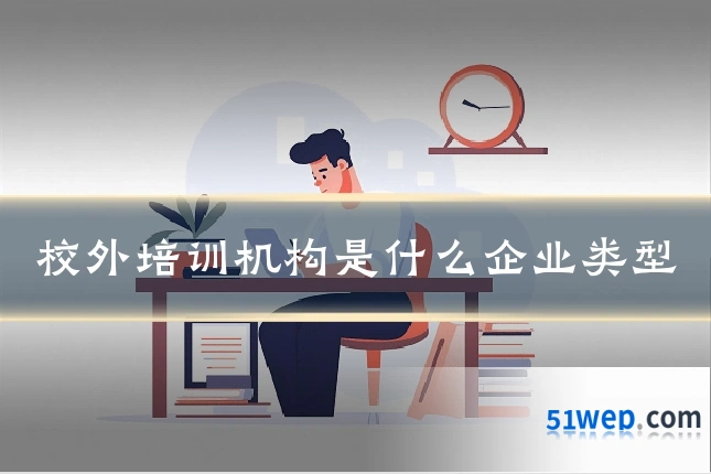 校外培训机构是什么企业类型