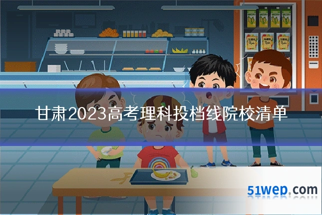 甘肃2023高考理科投档线院校清单