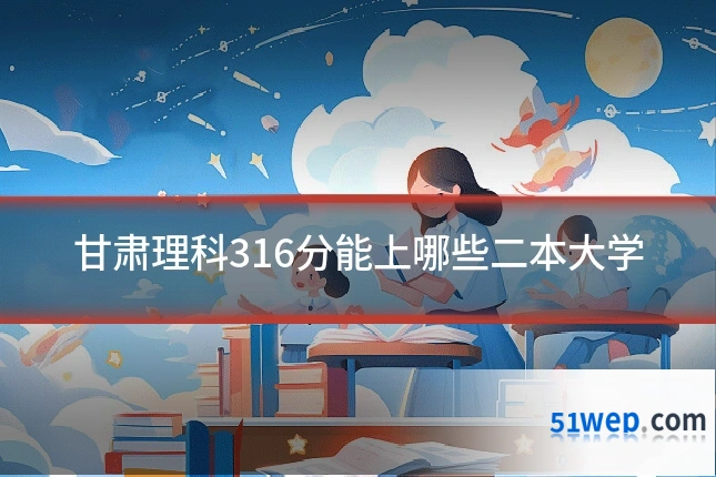 甘肃理科316分能上哪些二本大学