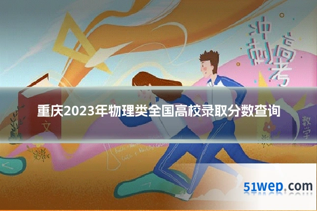 重庆2023年物理类全国高校录取分数查询
