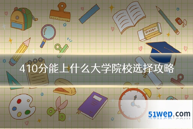 410分能上什么大学院校选择攻略