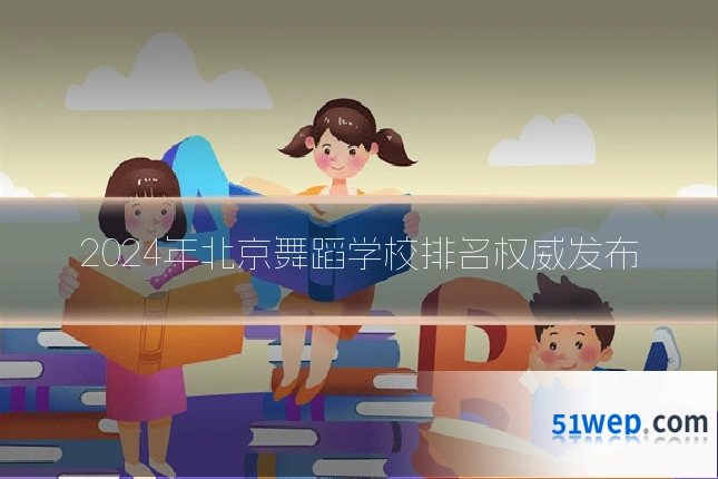 2024年北京舞蹈学校排名权威发布