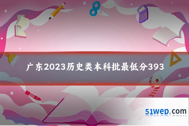 广东2023历史类本科批最低分393