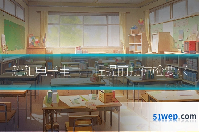 船舶电子电气工程提前批体检要求