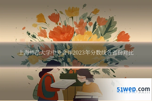 上海师范大学中外合作2023年分数线各省份对比