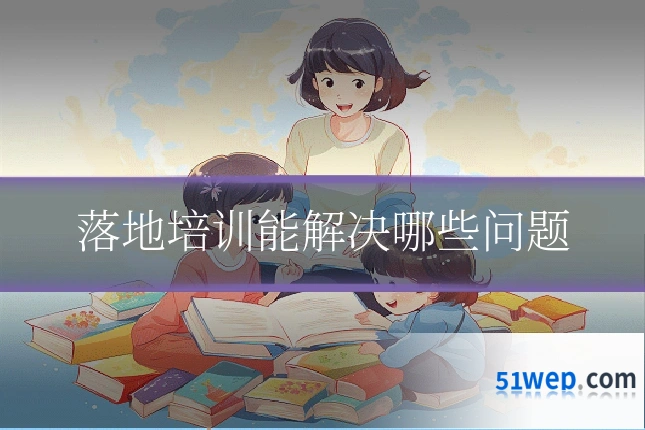 落地培训能解决哪些问题