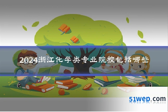 2024浙江化学类专业院校包括哪些