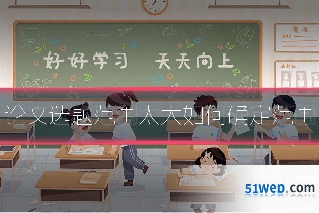 论文选题范围太大如何确定范围