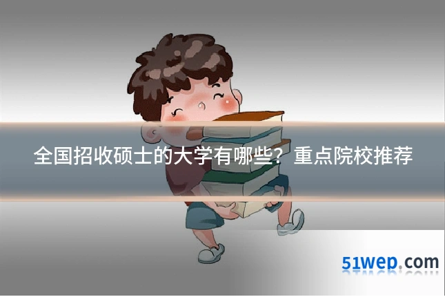 全国招收硕士的大学有哪些？重点院校推荐