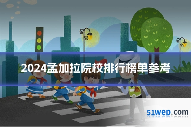 2024孟加拉院校排行榜单参考