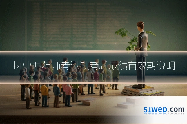 执业西药师考试缺考后成绩有效期说明