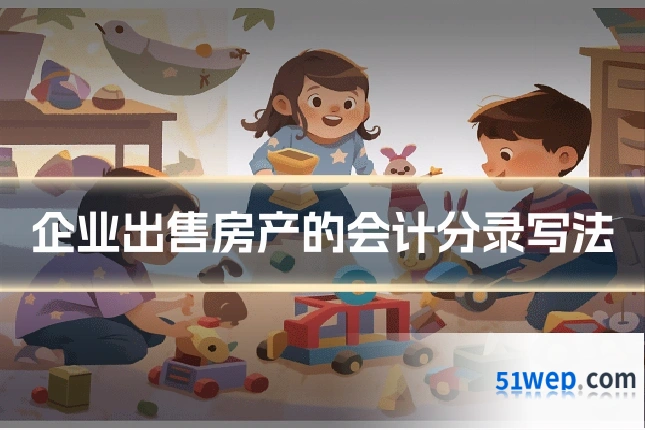 企业出售房产的会计分录写法