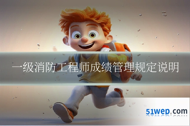 一级消防工程师成绩管理规定说明
