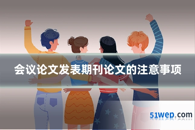 会议论文发表期刊论文的注意事项