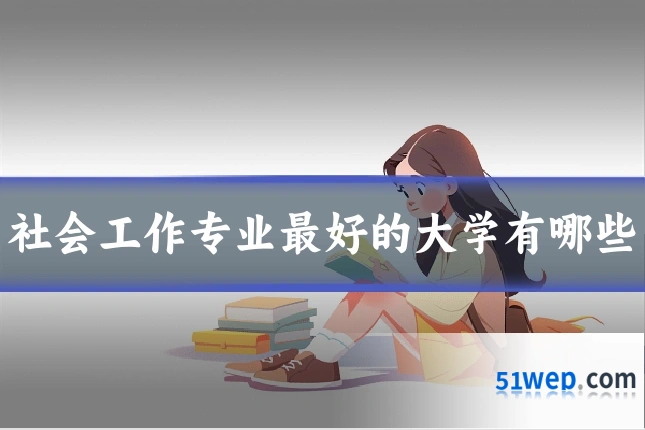 社会工作专业最好的大学有哪些