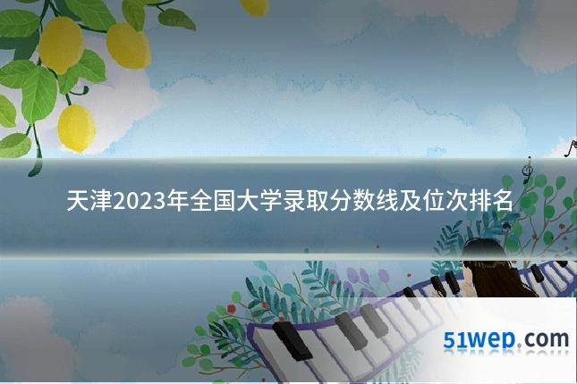 天津2023年全国大学录取分数线及位次排名