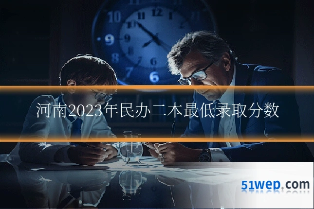 河南2023年民办二本最低录取分数