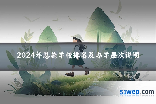 2024年恩施学校排名及办学层次说明