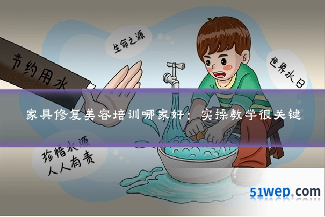 家具修复美容培训哪家好:实操教学很关键