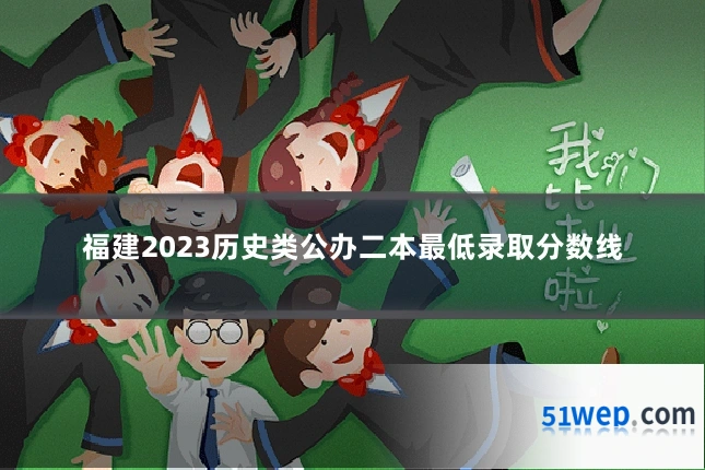 福建2023历史类公办二本最低录取分数线
