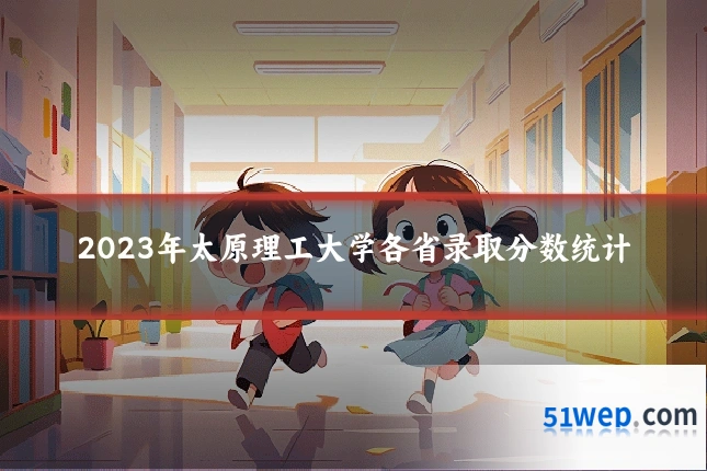 2023年太原理工大学各省录取分数统计