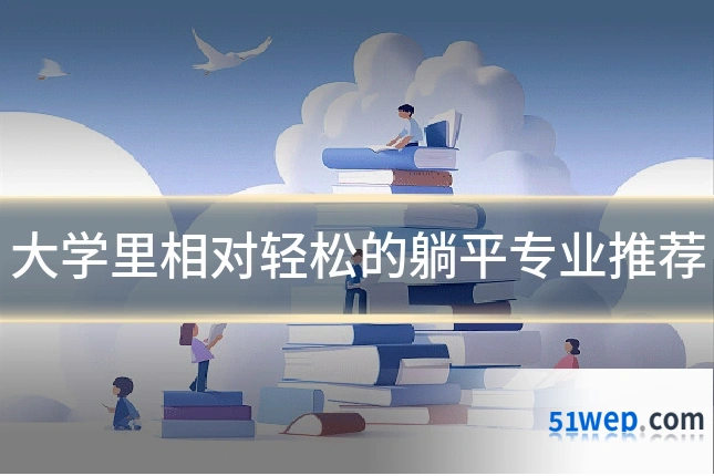 大学里相对轻松的躺平专业推荐