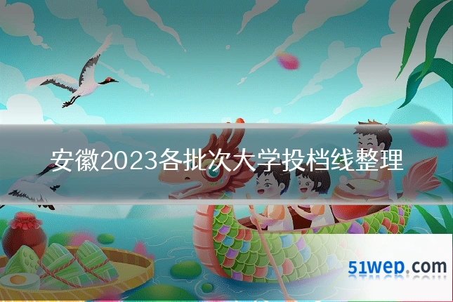 安徽2023各批次大学投档线整理