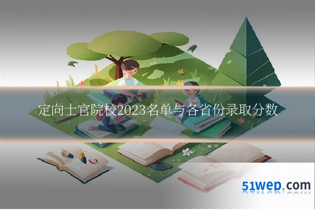 定向士官院校2023名单与各省份录取分数