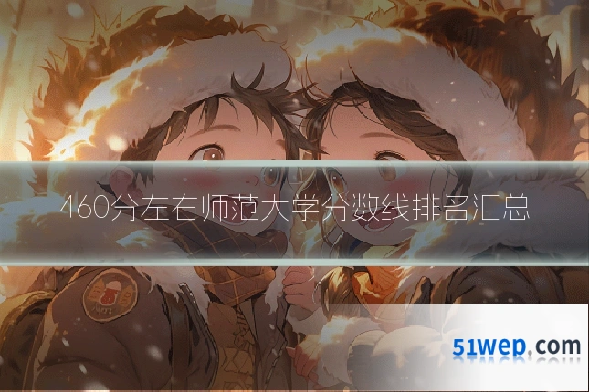 460分左右师范大学分数线排名汇总