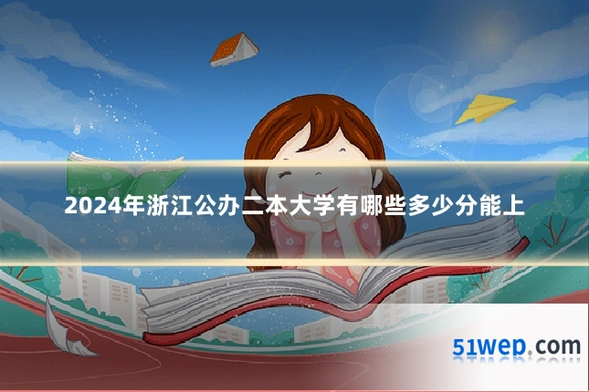 2024年浙江公办二本大学有哪些多少分能上