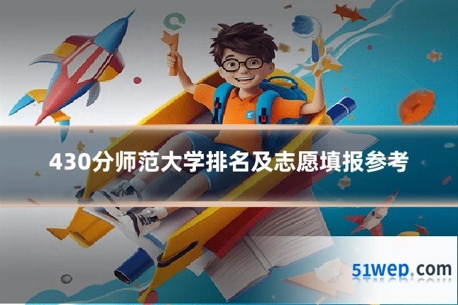 430分师范大学排名及志愿填报参考
