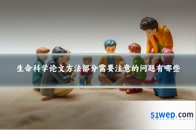 生命科学论文方法部分需要注意的问题有哪些