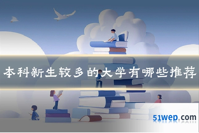 本科新生较多的大学有哪些推荐