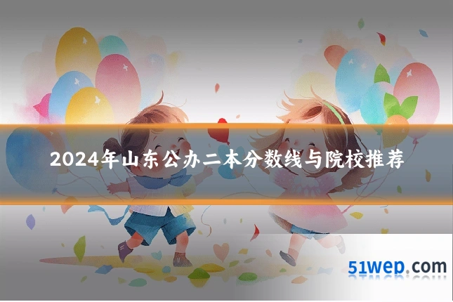 2024年山东公办二本分数线与院校推荐