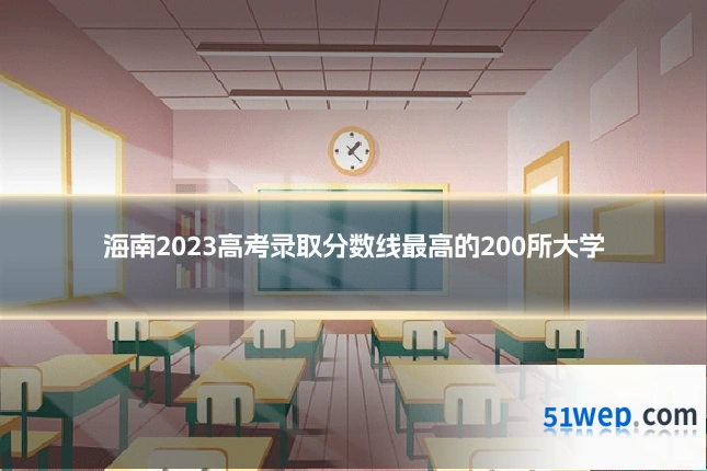 海南2023高考录取分数线最高的200所大学
