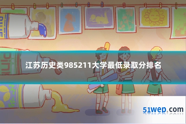 江苏历史类985211大学最低录取分排名