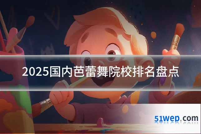 2025国内芭蕾舞院校排名盘点