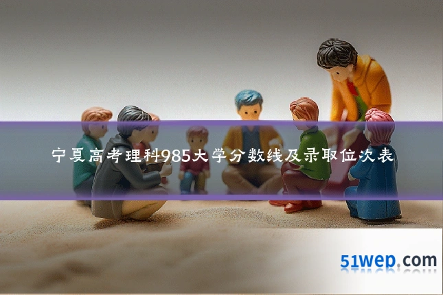 宁夏高考理科985大学分数线及录取位次表