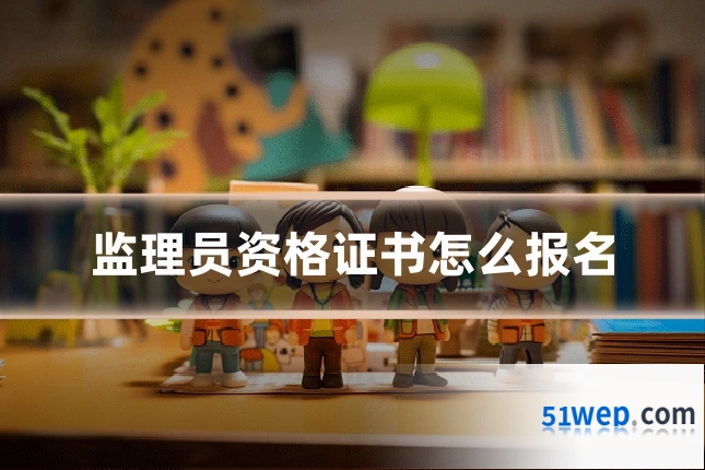 监理员资格证书怎么报名