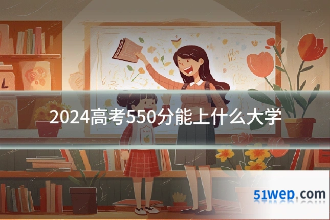 2024高考550分能上什么大学