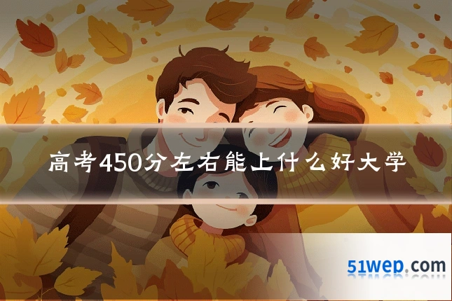 高考450分左右能上什么好大学