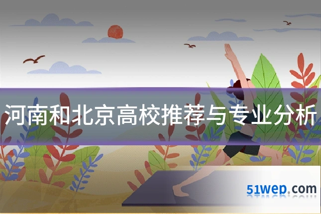 河南和北京高校推荐与专业分析